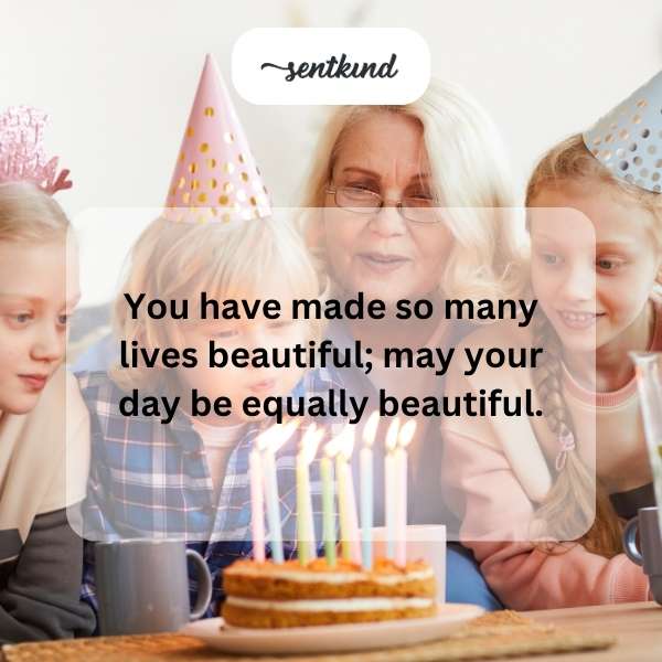 you have made so many lives beautiful may your day be equally beautiful