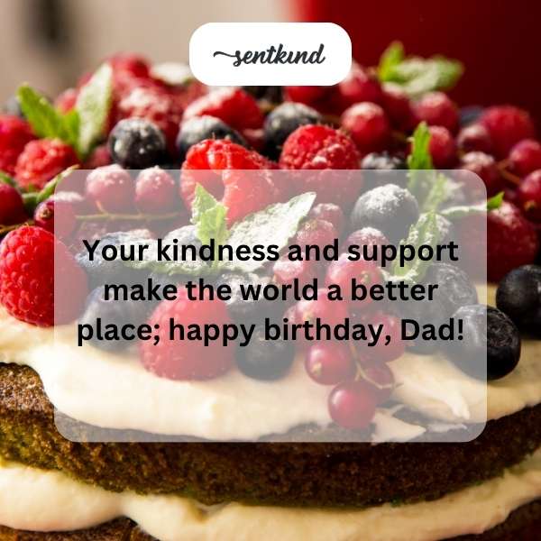 Your generosity and encouragement improve the world; happy birthday, Dad!